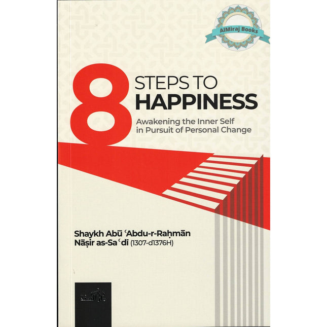 8 Steps to Happiness (Awakening the Inner Self in Pursuit of Personal Change) by Shaykh Abu Abdu-r-Rahman Nasir As-Sadi