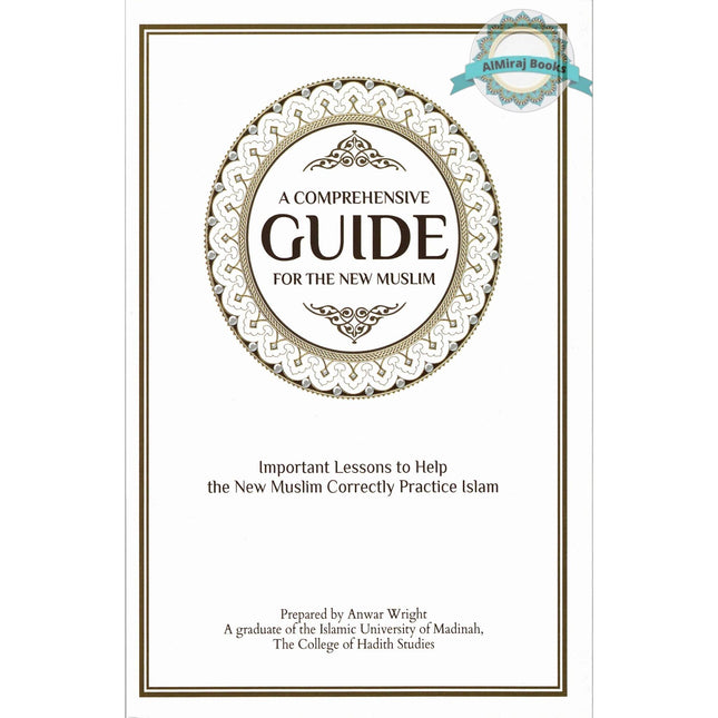 A Comprehensive Guide For the New Muslim - Important Lessons to Help the New Muslim Correctly Practice Islam By Anwar Wright