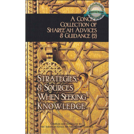 A Concise Collection of Sharee'ah Advices & Guidance (2): Strategies, & Sources When Seeking Knowledge (Volume 2) By Abu Sukhalih Khalil Ibn Abelahyi