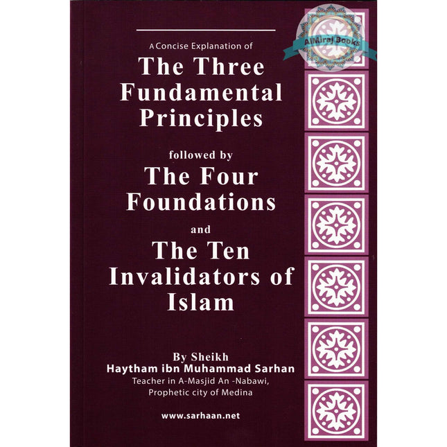 A Concise Explanation Of The Three Fundamental Principle Followed By The Four Foundation And The Ten Invalidators of Islam By Haytham Ibn Sarhan