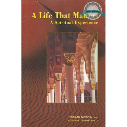 A Life That Matters A Spiritual Experience By Norani Nordin and Nordin Yusof