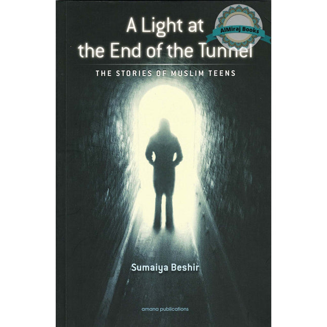 A Light at The End of The Tunnel: The Stories of Muslim Teens by Sumaiya Beshir