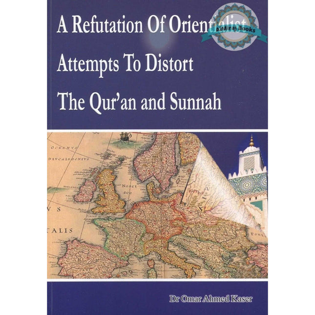 A Refutation of Orientalist Attempts To Distort The Quran and Sunnah By Dr Omar Ahmed Kaser