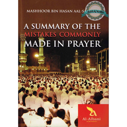 A Summary of the Mistakes Commonly Made in Prayer By Mashhoor Bin Hasan Aal-Salmaan
