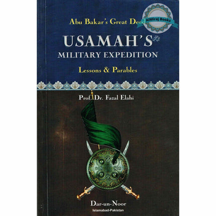 Abu Bakar’s Great Deed: Usamah’s Military Expedition (Lessons & Parables) By Dr. Fazal Elahi