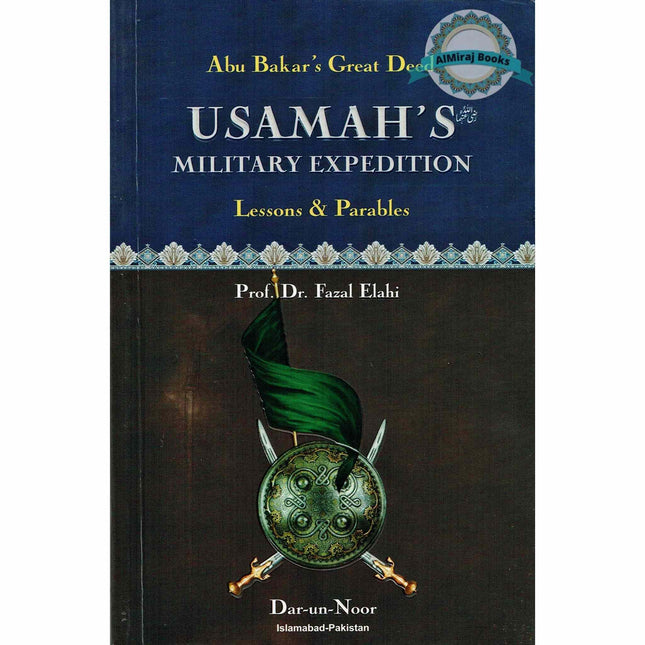 Abu Bakar’s Great Deed: Usamah’s Military Expedition (Lessons & Parables) By Dr. Fazal Elahi