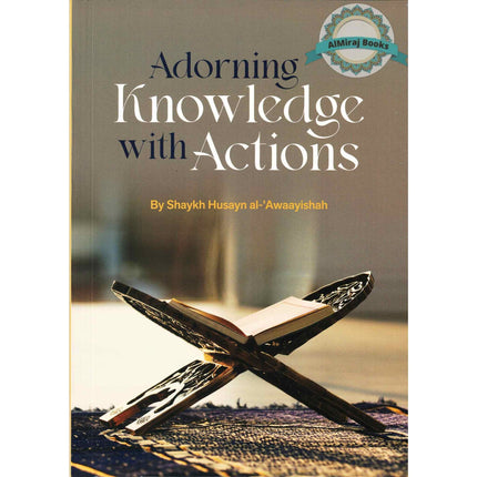 Adorning Knowledge With Action By Shaykh Husayn al-Awaayishah