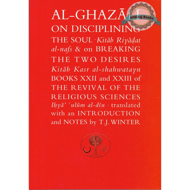 Al-Ghazali on Disciplining the Soul & Breaking the Two Desires By Abu Hamid Muhammad al-Ghazali
