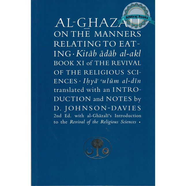 Al-Ghazali on the Manners Relating to Eating: Book XI of the Revival of the Religious Sciences (Ghazali Series) By Abu Hamid Al-Ghazali