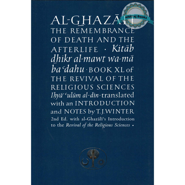 Al-Ghazali on the Remembrance of Death and the Afterlife: Book XL of the Revival of the Religious Sciences By Abu Hamid Muhammad al-Ghazali