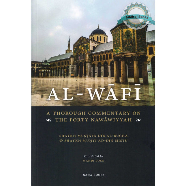 Al-Wafi: A Thorough Commentary of the Forty Nawawiyyah by Shaykh Mustafa Dib Al-Bugha and Shaykh Muhyi Ad-Din Dib Mistu