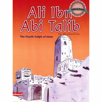 Ali Ibn Abi Talib - The Fourth Caliph Of Islam (Children Story Book) By Sr Nafees Khan