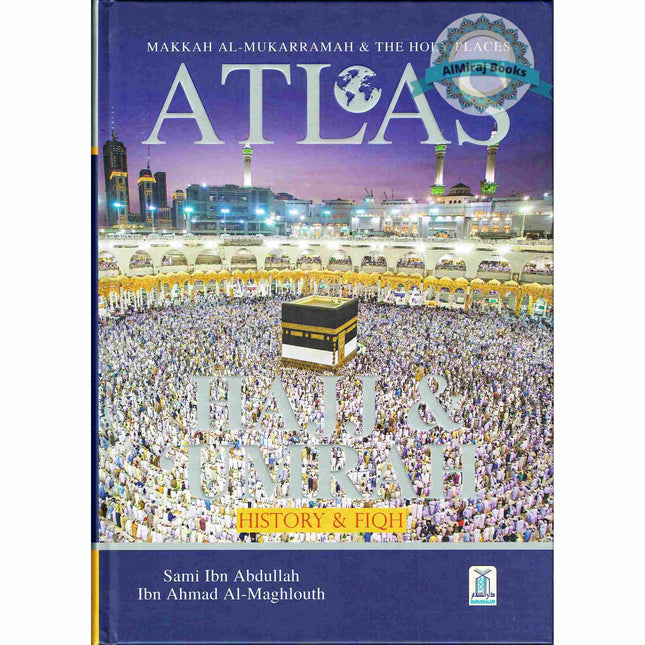 Atlas of Hajj & Umrah: History & Fiqh By Sami Ibn Abdullah Ibn Ahmad Al-Maghlouth