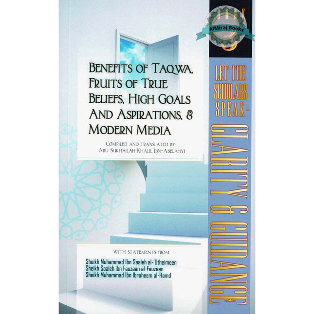 Benefits of Taqwa, Fruits of True Beliefs, High Goals and Aspirations, and Modern Media: Let the Scholars Speak- Clarity and Guidance (Book 3)