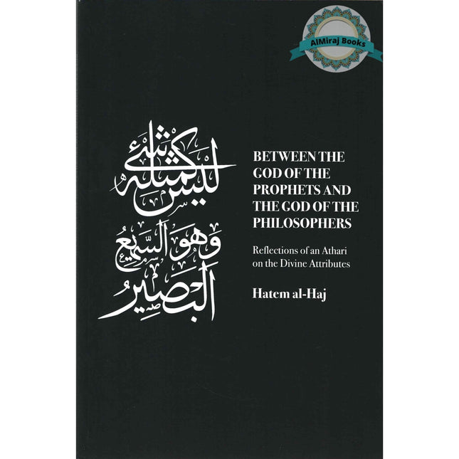 Between the God of the Prophets and the God of the Philosophers: Reflections of an Athari on the Divine Attributes By Hatem al-Haj