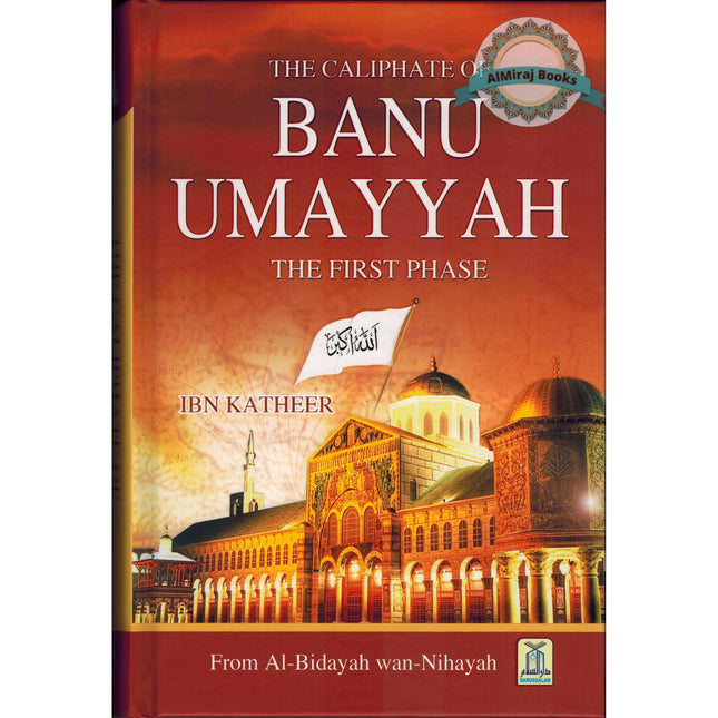 Caliphate of Banu Umayyah: The First Phase From Al-Bidayah Wan-Nihayah By Hafiz Ibn Katheer