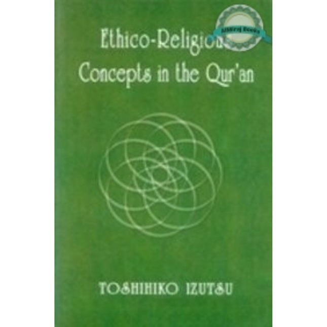 Ethico-religious Concepts in the Qu'ran by Toshihiko Izutsu