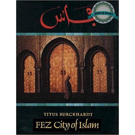 Fez: City of Islam (Islamic Texts Society) By Titus Burckhardt