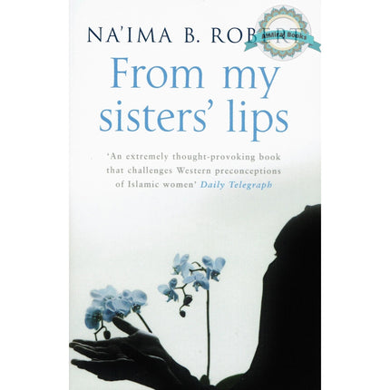 From My Sister's Lips ( A Unique Celebration of Muslim Womanhood ) By Na'ima B. Robert