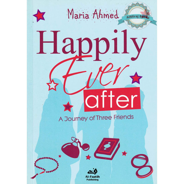 Happily Ever After: A Journey of Three Friends By Maria Ahmed