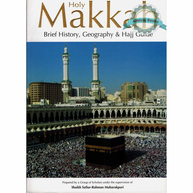 Holy Makkah: Brief History, Geography & Hajj Guide By Safi-ur-Rahman al-Mubarkpuri