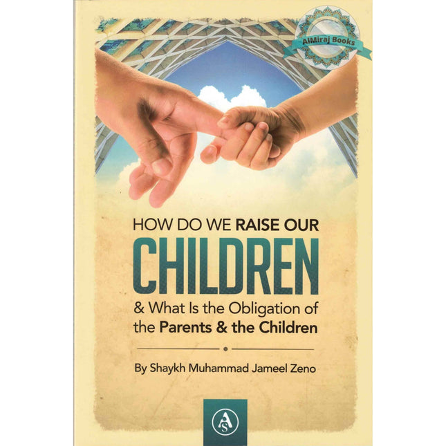How Do We Raise Our Children & What Is The Obligation Of The Parents & The Children By Shaykh Muhammad Jameel Zeno