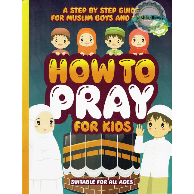 How to Pray for Kids: A Step by Step Islamic Prayer Book for Muslim Boys & Girls