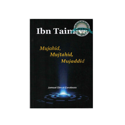 Ibn Taimiya : Mujahid,Mujtahid,Mujaddid BY Jamaal Din-Al-Zarabozo