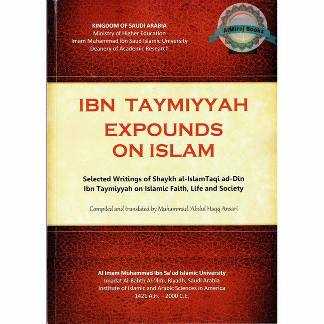 Ibn Taymiyyah expounds on Islam (Selected writings of Shaykh Ibn Taymiyyah on Islamic faith, life, and society) By Ahmad ibn Abd al-Halim