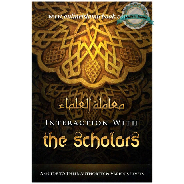Interaction with the Scholars: A Guide to their Authority and Various Levels By Shaykh Muhammad bin 'Umar bin Saalim Baazmool