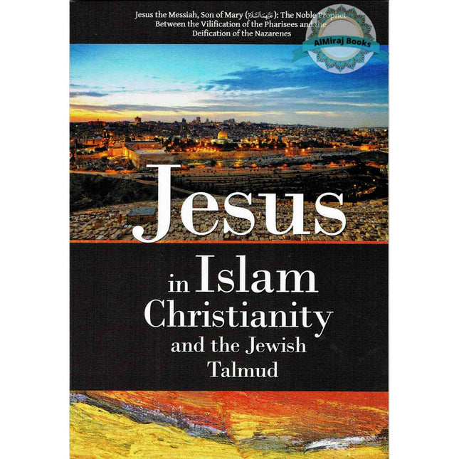 Jesus in Islam Christianity and the Jewish Talmud By Abu Iyad Amjad bin Muhammad Rafiq