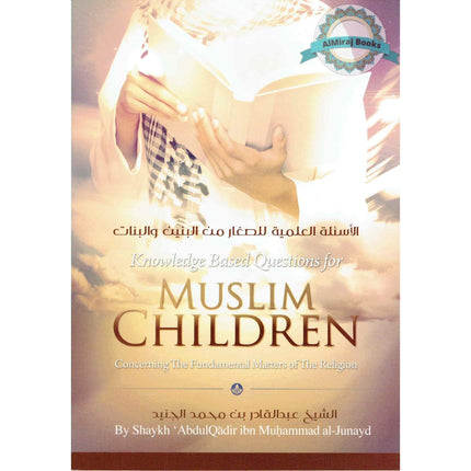 Knowledge Based Questions For Muslim Children (About The Fundamentals Of The Religion) By Shaykh AbdulQadir ibn Muhammad al-Junayd