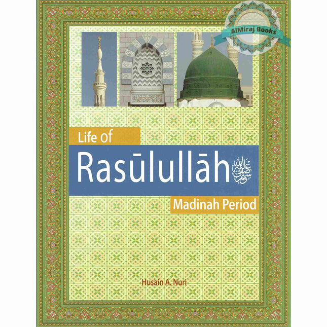 Life of Rasulullah: Madinah Period (Weekend Learning Series) By Husain A.Nauri