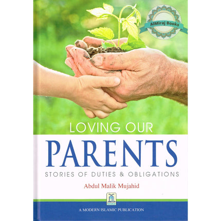 Loving our Parents - Stories of Duties & Obligations By Abdul Malik Mujahid