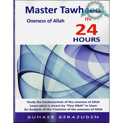 Master Tawheed In 24 hours (Oneness of Allah) By Suhaib Sirajudin