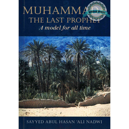 Muhammad The Last Prophet (A Model for all Time) By Sayyed Abul Hasan Ali Nadwi