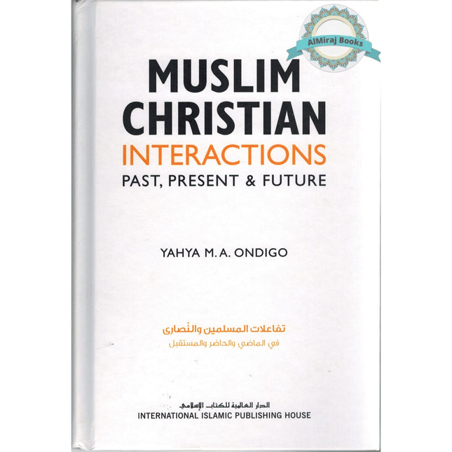 Muslim Christian Interactions: Past, Present & Future By Yahya M.A. Ondigo