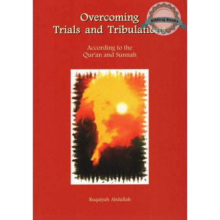 Overcoming Trials and Tribulations According To The Quran and Sunnah By Ruqaiyah Abdullah