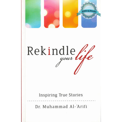 Rekindle your life: Inspiring True Stories By Dr. Muhammad Al-Arifi