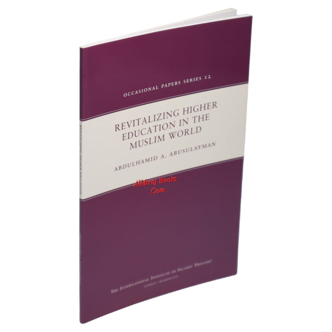 Revitalizing Higher Education in the Muslim World By Abdulhamid A. Abusulayman (Occasional Paper Series 12)