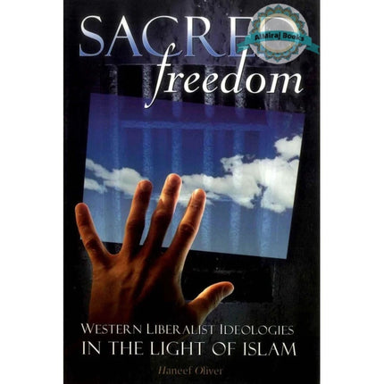 Sacred Freedom: Western Liberalist Ideologies in the Light of Islam By Haneef Oliver