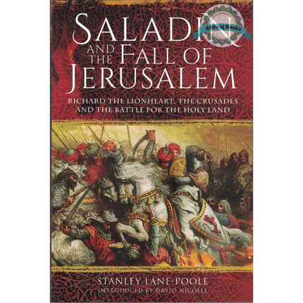 Saladin and the Fall of Jerusalem: Richard the Lionheart, the Crusades and the Battle for the Holy Land By Stanley Lane-Poole