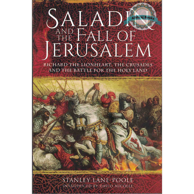 Saladin and the Fall of Jerusalem: Richard the Lionheart, the Crusades and the Battle for the Holy Land By Stanley Lane-Poole