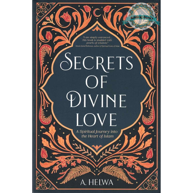 Secrets of Divine Love: A Spiritual Journey into the Heart of Islam By A. Helwa