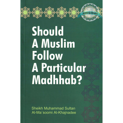 Should a Muslim follow a Particular Madhab? By Muhammad Sultan Al-Ma'soomi