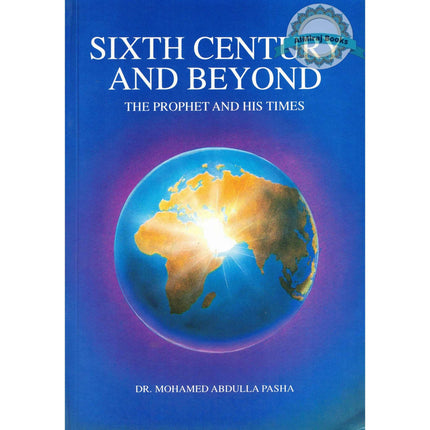Sixth Century and Beyond The prophet & His Time By Dr. Mohamed Abdulla Pasha