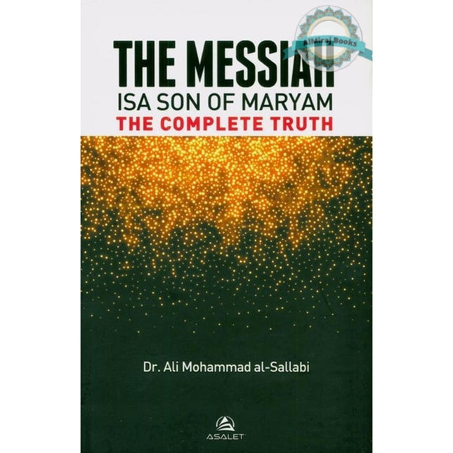 THE MESSIAH Isa Son Of Maryam : The Complete Truth By Dr.Ali Mohammad Al- Sallabi