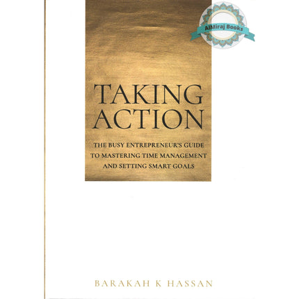 Taking Action: The Busy Entrepreneur's Guide to Mastering Time Management and Setting Smart Goals By Hassan K Barakah