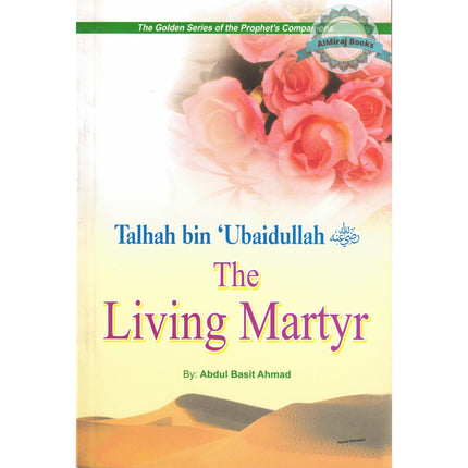 Talhah bin Ubaidullah (RA) The Living Martyr By Abdul Basit Ahmad