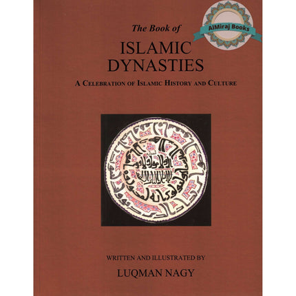 The Book of Islamic Dynasties A Celebration of Islamic History & Culture By Luqman Nagy